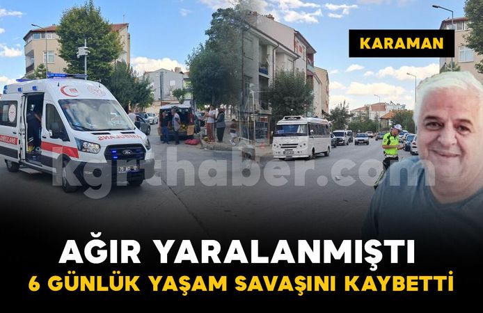 Karaman'da devrilen elektrikli bisikletin sürücüsü 6 gün sonra yaşamını yitirdi