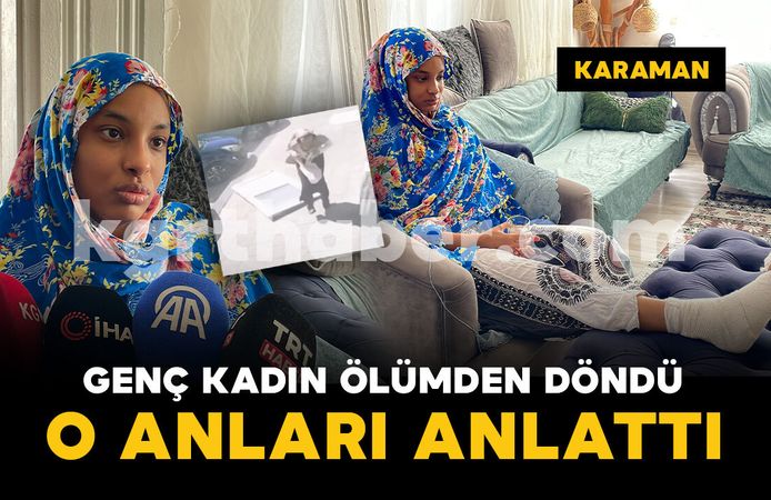 Karaman'da ölümden dönen genç kadın o anları anlattı
