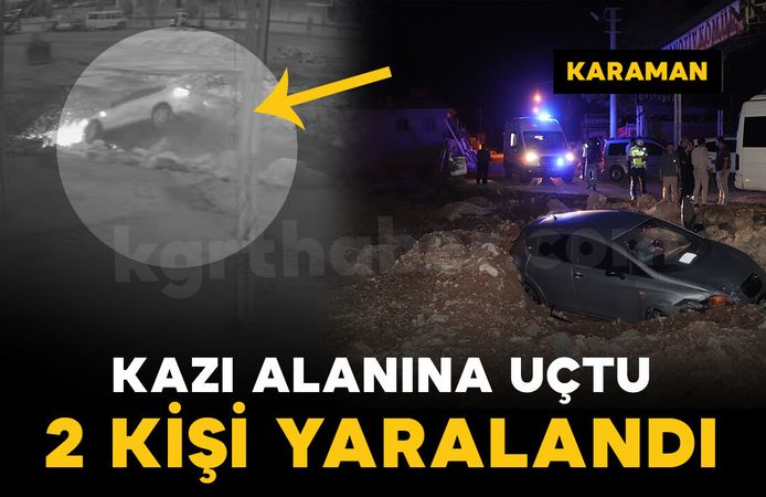 Karaman’da otomobil inşaatın kazı alanına uçtu: 2 yaralı