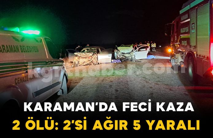 Karaman’da otomobiller kafa kafaya çarpıştı: 2 ölü, 2’si ağır 5 yaralı
