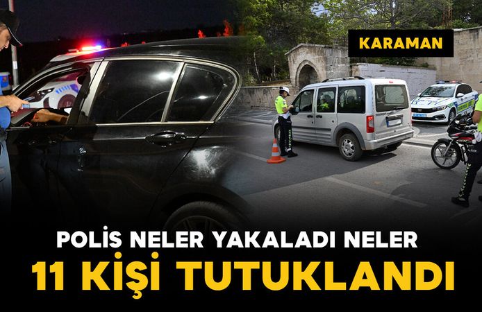 Karaman'da polis neler yakaladı neler: 11 tutuklama
