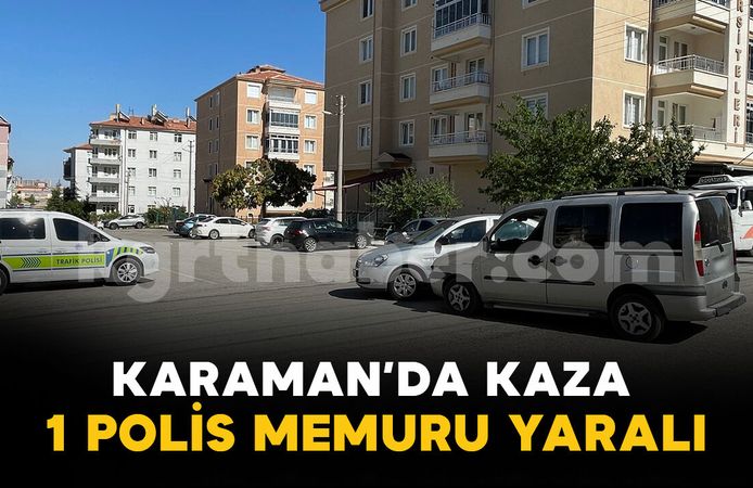 Karaman'da trafik kazası: 1 polis memuru yaralı