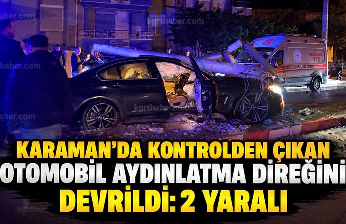 Karaman’da kontrolden çıkan otomobil aydınlatma direğini devirdi: 2 yaralı