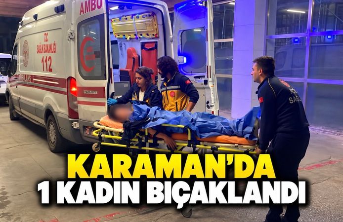 Karaman’da bıçakla yaralama: 1 kadın yaralı