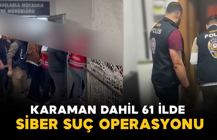 Karaman dahil 61 ilde siber suç operasyonu: 547 şüpheli yakalandı