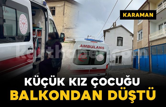 Karaman'da balkondan düşen 2 yaşındaki çocuk yaralandı