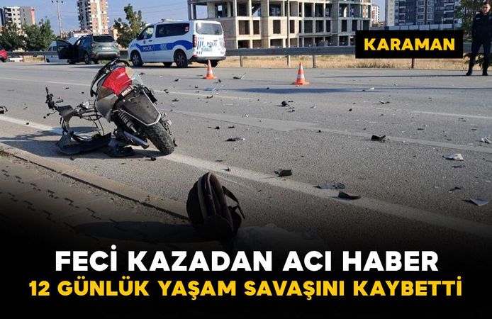 Karaman’da feci kazadan acı haber: 15 yaşındaki sürücü 12 günlük yaşam savaşını kaybetti