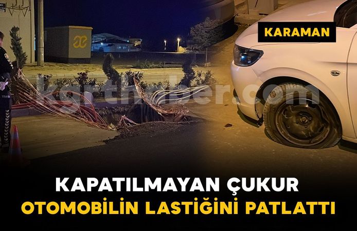 Karaman'da kazı çalışması yapılan yoldaki çukura düşen otomobilin lastiği patladı