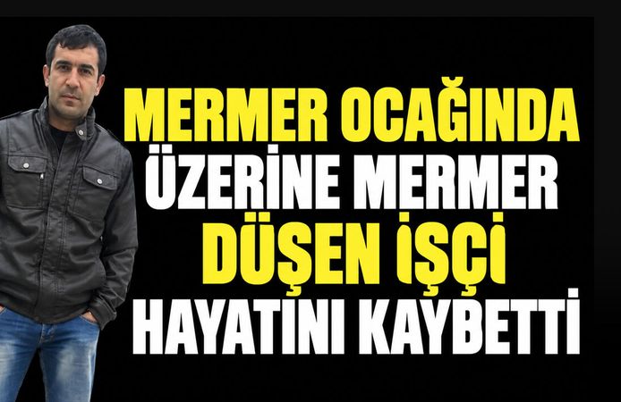 Karaman'da mermer ocağında üzerine mermer düşen işçi hayatını kaybetti