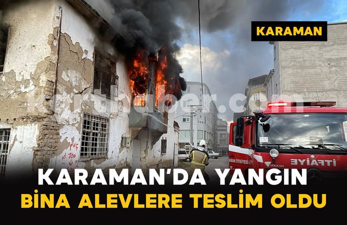 Karaman’da metruk bina alevlere teslim oldu