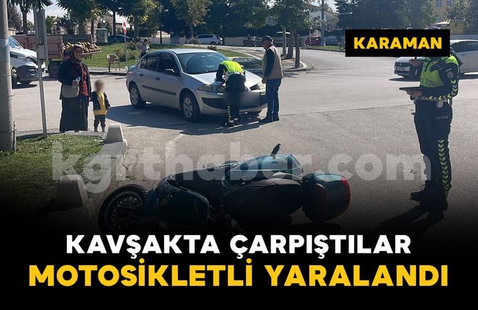 Karaman'da otomobil ile motosiklet kavşakta çarpıştı: 1 kişi yaralı