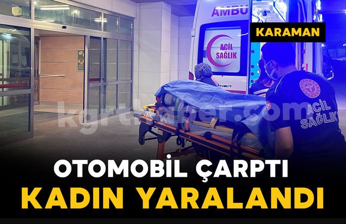 Karaman'da otomobilin çarptığı kadın hastanelik oldu