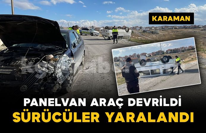 Karaman'da otomobille çarpışan panelvan devrildi: 2 sürücü yaralı