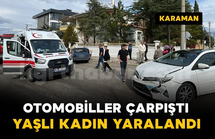 Karaman'da otomobiller kavşakta çarpıştı: yaşlı kadın yaralı