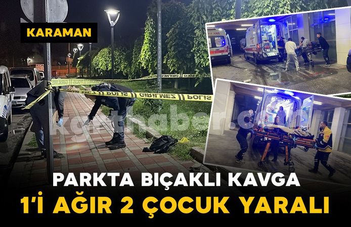 Karaman’da parkta bıçaklı kavga: 1’i ağır 2 çocuk yaralı