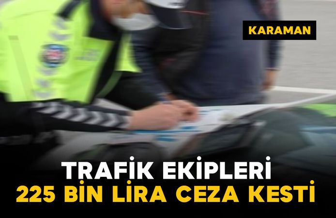 Karaman'da polisin durdurduğu alkollü ve ehliyetsiz sürücüye 225 bin lira ceza