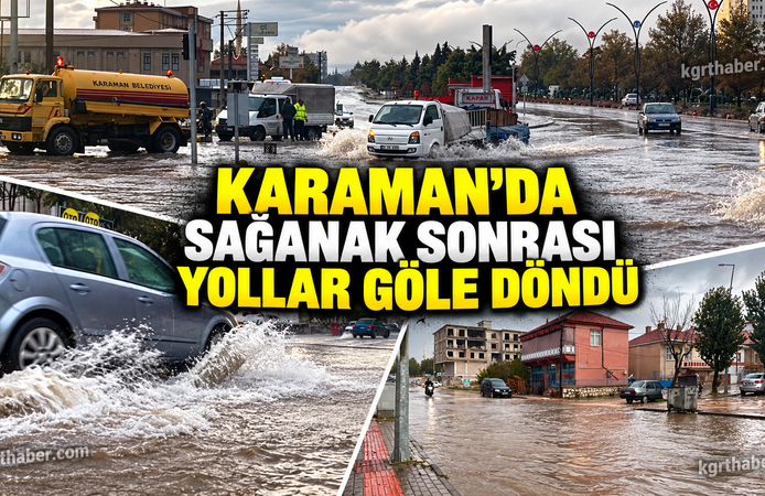 Karaman’da sağanak yağış yolları göle çevirdi