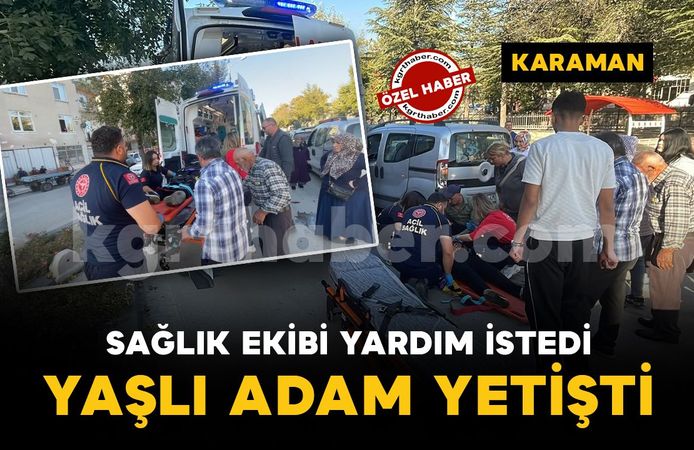 Karaman’da sağlık ekibi yardım istedi, yaşlı adam yetişti