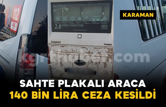 Karaman'da sahte plakalı araç yakalandı: 140 bin lira ceza