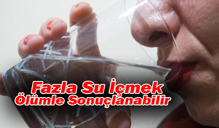 Uzmanından Uyarı: Fazla Su İçmek Ölümle Sonuçlanabilir
