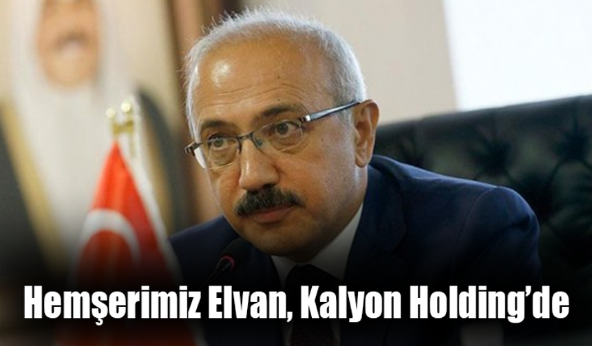 Hemşerimiz Elvan, Kalyon Holding’de