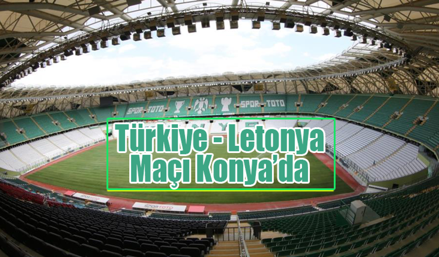 Türkiye - Letonya Maçı Konya Stadyumu'na Alındı