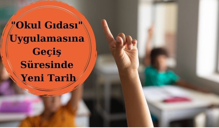 "Okul Gıdası" Uygulamasına Geçiş Süresinde Yeni Tarih