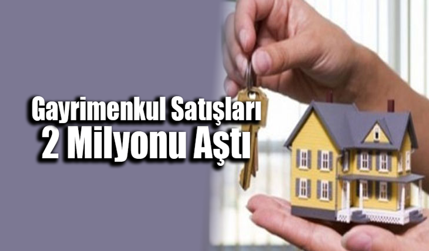 Gayrimenkul Satışları 2 Milyonu Aştı