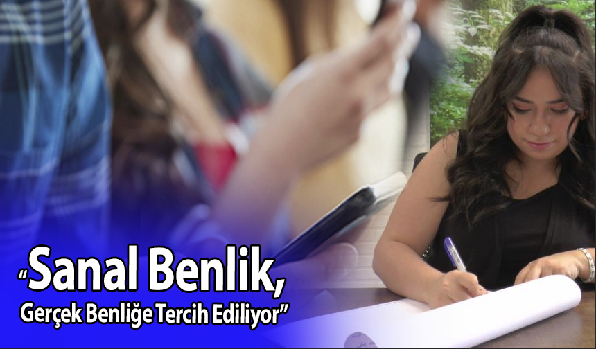 “Sanal Benlik, Gerçek Benliğe Tercih Ediliyor”