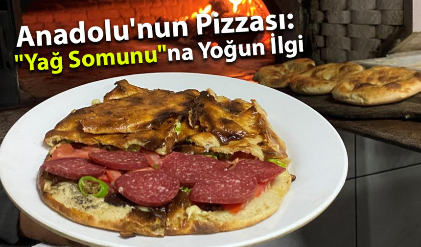 Anadolu'nun Pizzası: "Yağ Somunu"na Yoğun İlgi