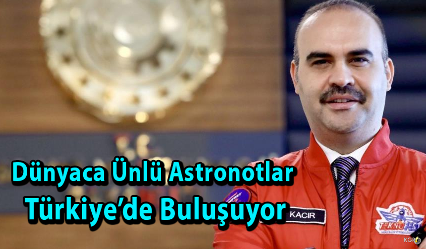 Dünyaca Ünlü Astronotlar Türkiye’de Buluşuyor