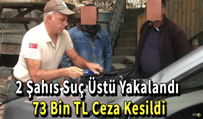 2 Şahıs Suç Üstü Yakalandı, 73 Bin TL Ceza Kesildi