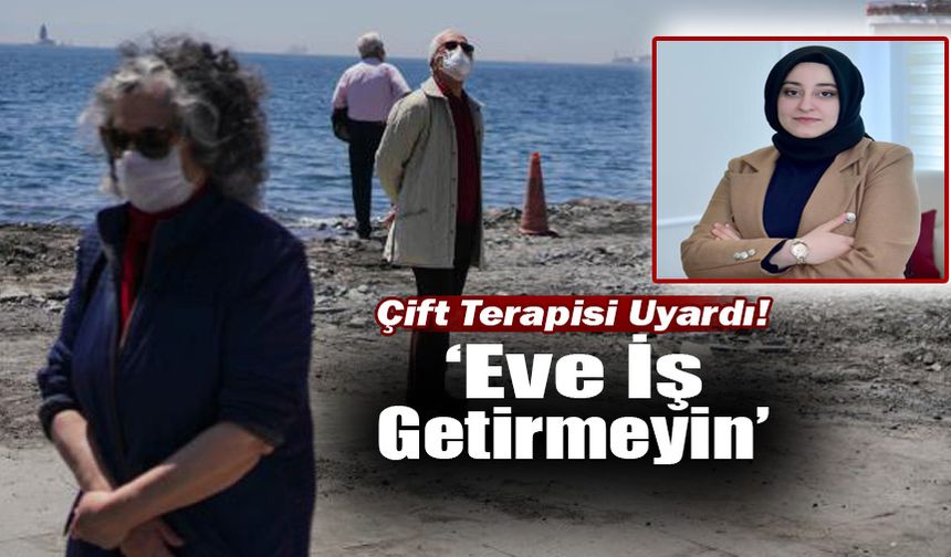 Çift Terapisinden Uyarı: ‘Eve İş Getirmeyin’