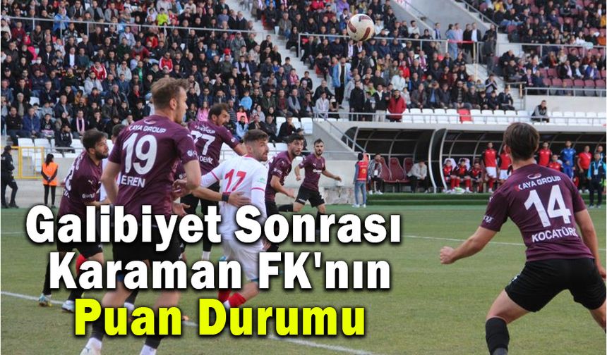 Galibiyet Sonrası Karaman FK'nın Puan Durumu Ne Oldu ?