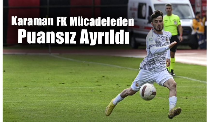 Karaman FK Mücadeleden Puansız Ayrıldı