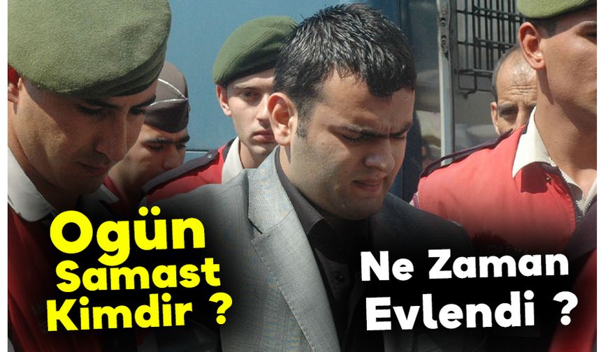Ogün Samast Kimdir ? Ogün Samast Ne Zaman Evlendi ?