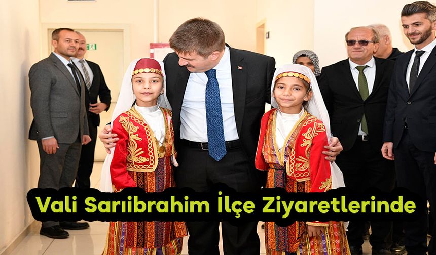 Vali Sarıibrahim İlçe Ziyaretlerinde