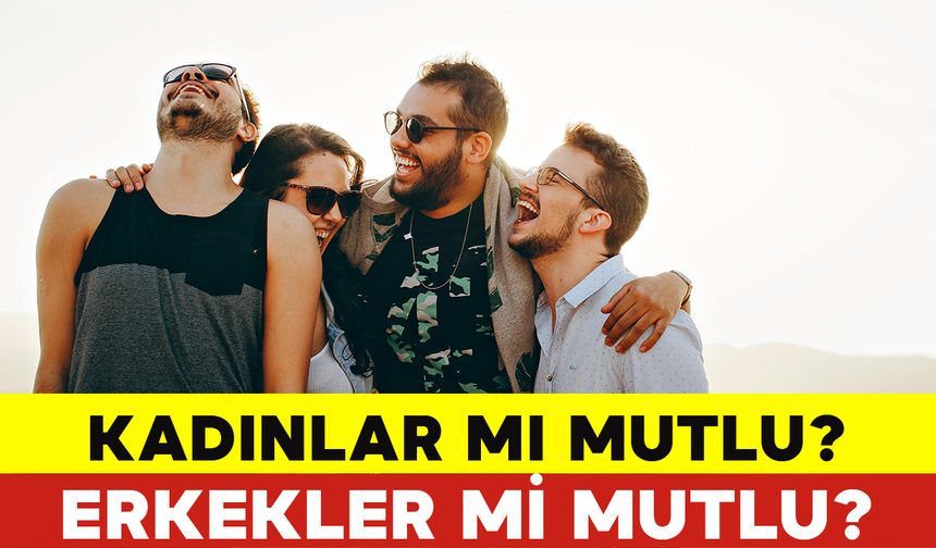 Kadınlar Mı Mutlu, Erkekler Mi? İşte Türkiye'nin Mutluluk Anketi!