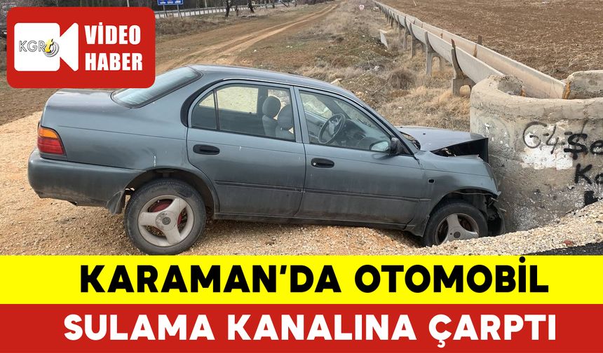 Karaman'da Otomobil Sulama Kanalına Çarptı: 1 Yaralı