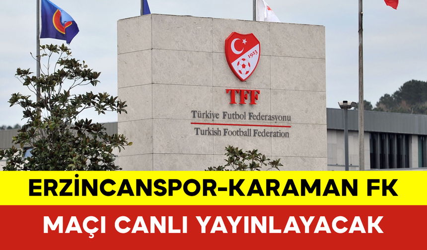 TFF, Erzincanspor-Karaman FK Maçını Canlı Yayınlayacak