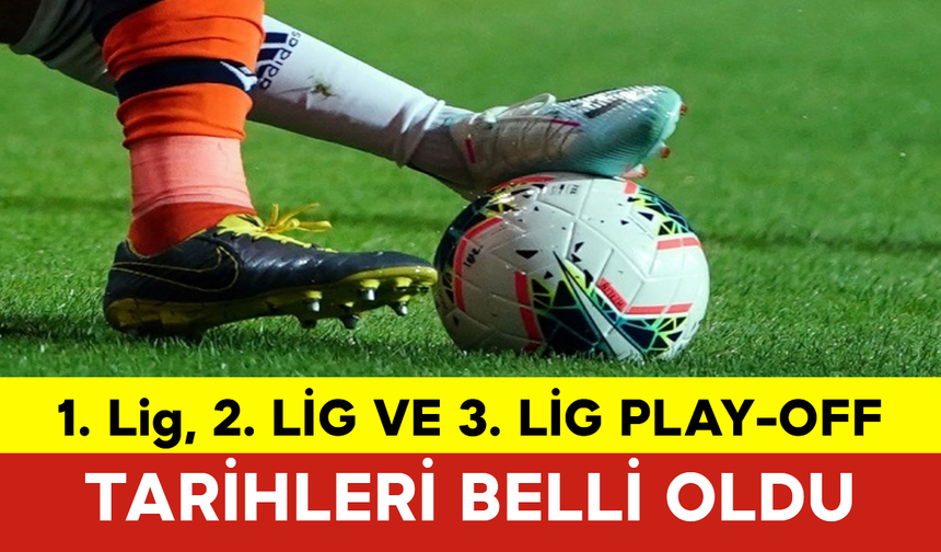 1. Lig, 2. Lig ve 3. Lig Play-Off Tarihleri Belli Oldu