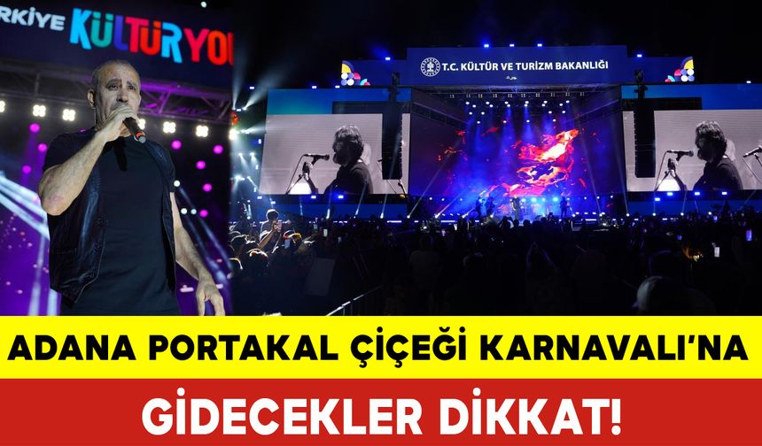 Adana Portakal Çiçeği Karnavalına Gidecekler Dikkat!