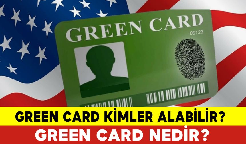 Green Card Kimler Alabilir? Green Card Nedir?