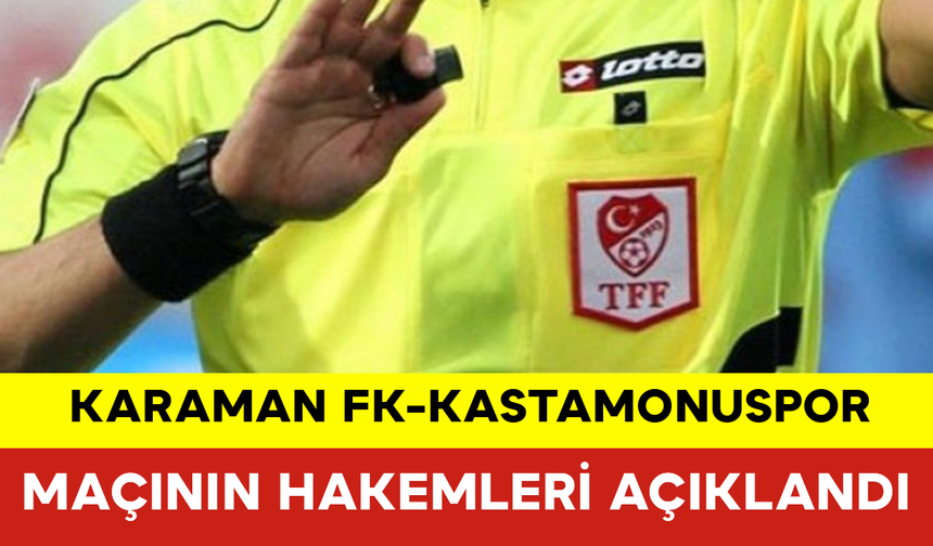 Karaman FK-Kastamonuspor Maçının Hakemleri Açıklandı