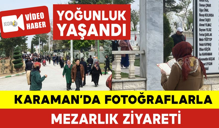 Mezarlık Ziyareti Yoğunluğu: Karaman'da Mezarlığa Akın Ettiler