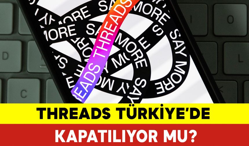 Threads Türkiye’de Kapatılıyor mu?