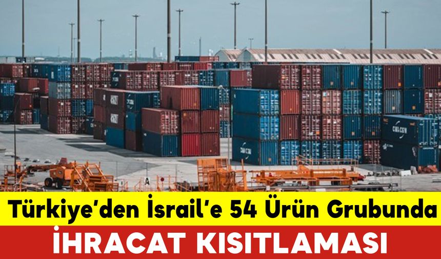 Türkiye’den İsrail’e 54 Ürün Grubunda İhracat Kısıtlama