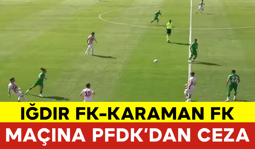 Iğdır FK-Karaman FK Maçını PFDK’dan Ceza