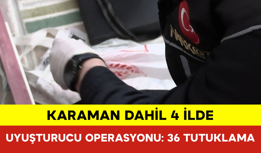 Karaman Dahil 4 İlde Uyuşturucu Operasyonu: 36 Tutuklama
