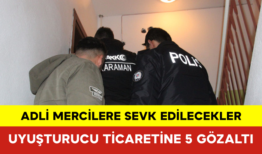 Karaman’da Uyuşturucu Ticaretine 5 Gözaltı